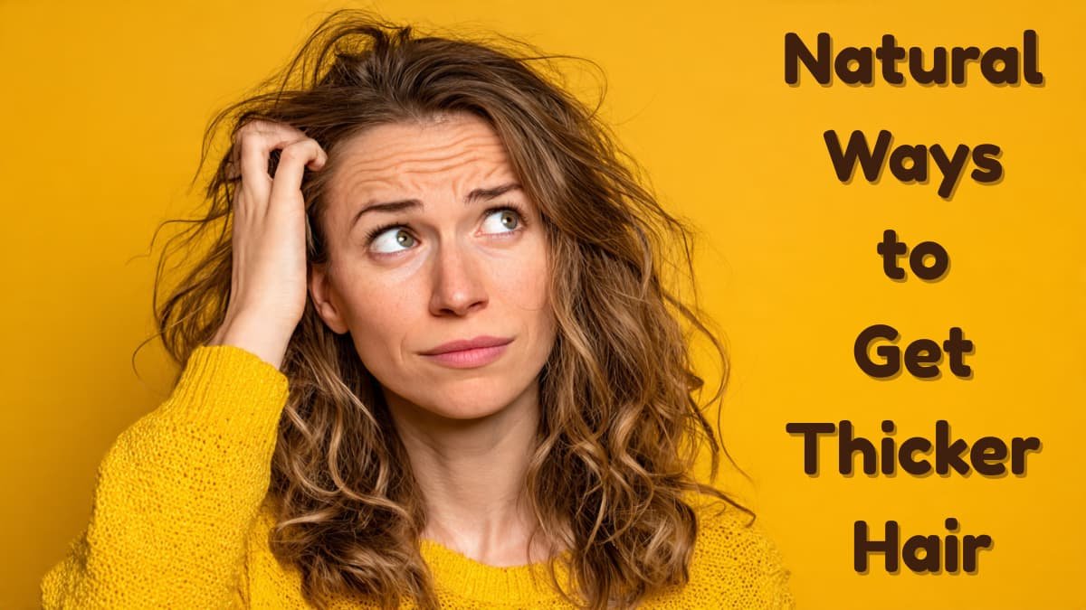 Natural Ways to Get Thicker Hair: 7 Major Causes of Hair Thinning and Powerful Home Remedies